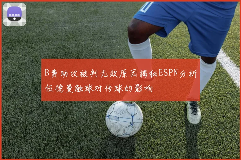 B费助攻被判无效原因揭秘ESPN分析伍德曼触球对传球的影响