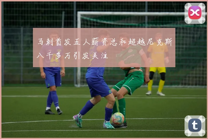 马刺首发五人薪资总和超越尼克斯八千多万引发关注