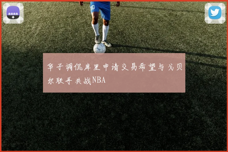 华子调侃库里申请交易希望与戈贝尔联手共战NBA